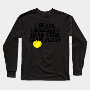 I Snack Harder Than Your Team Plays Long Sleeve T-Shirt